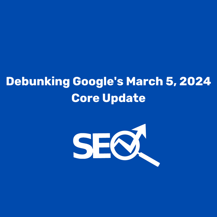 Debunking Google's March 5, 2024 Core Update