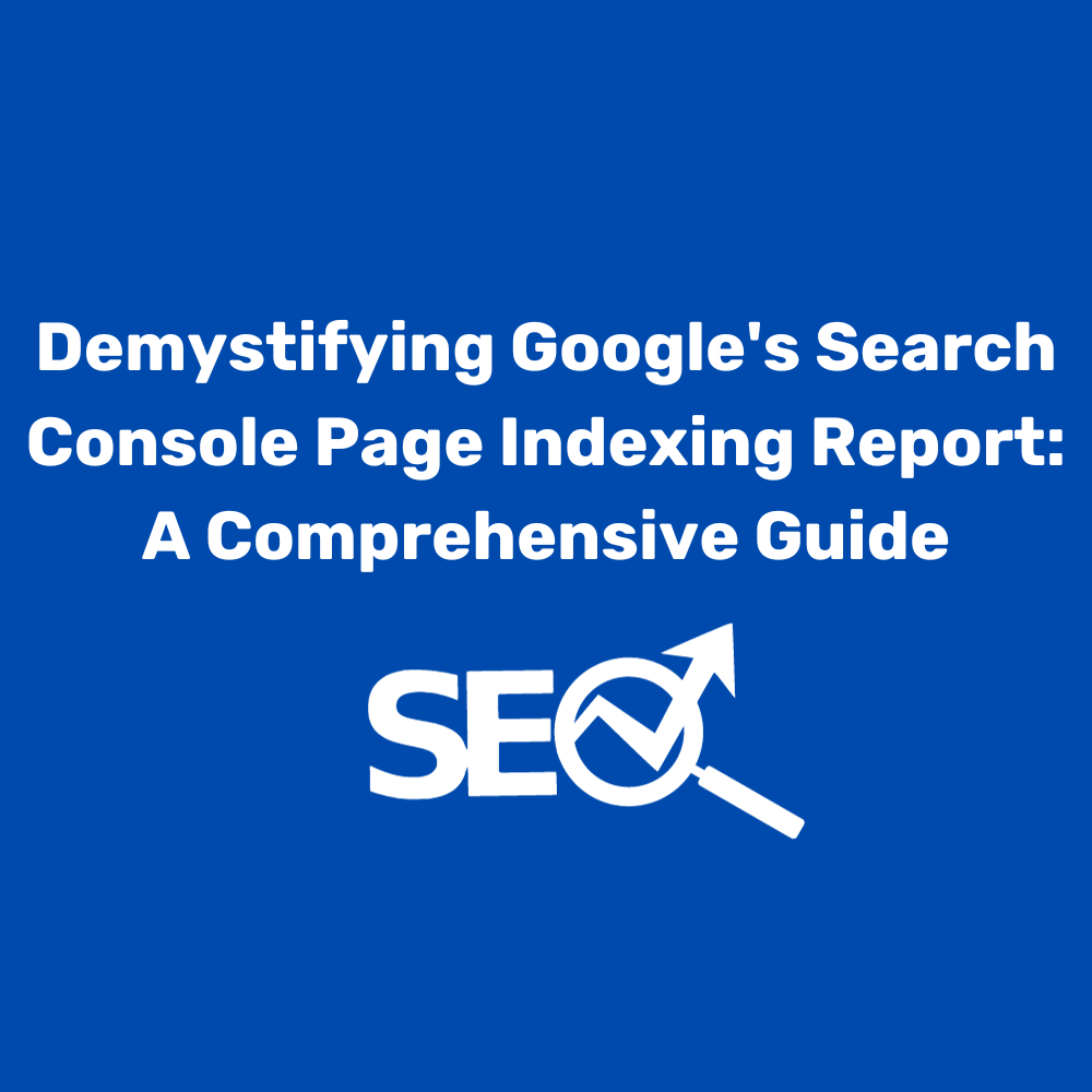 Demystifying Google's Search Console Page Indexing Report: A Comprehensive Guide