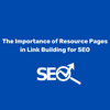 The Importance of Resource Pages in Link Building for SEO