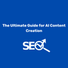 the ultimate guide to creating AI content