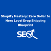 Shopify Mastery: Zero Dollar to Hero Level Drop Shipping Blueprint