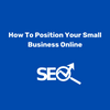 How to Position Your Small Business Online